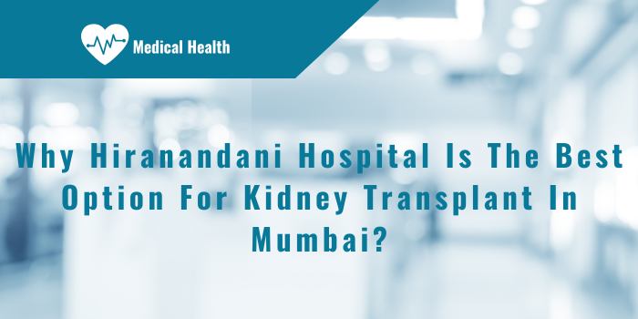 Why Hiranandani Hospital Is The Best Option For Kidney Transplant In Mumbai?