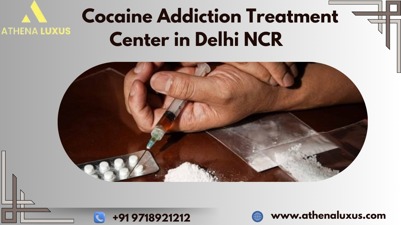 Effective Cocaine Addiction Treatment at Athena Luxus, Delhi NCR