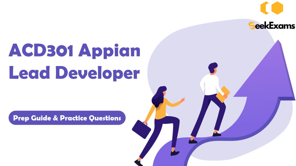 Appian Lead Developer ACD301 Exam Prep From SeekExams: Your Path to Leadership in Appian Development