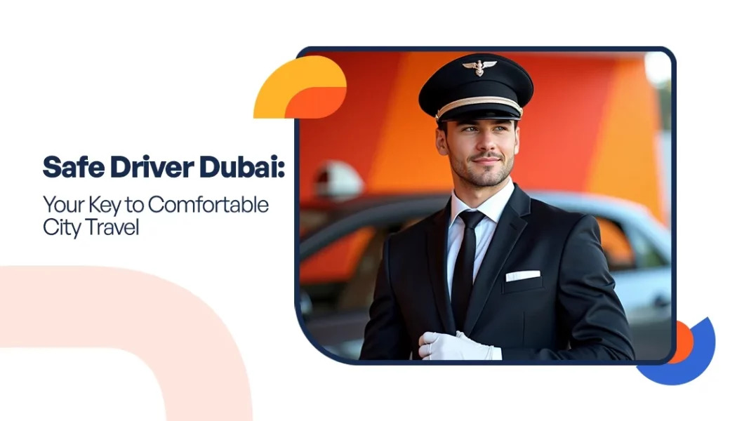 How Hiring a Safe Driver Dubai Guarantees Smooth Travels