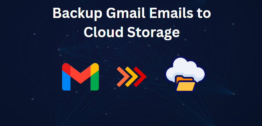 Gmail to Cloud: The Essential Guide to Email Backup