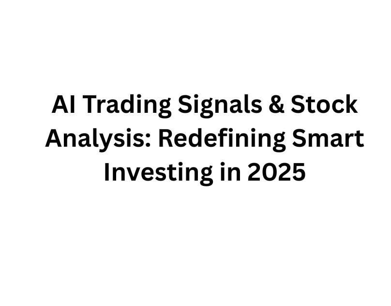 AI Trading Signals & Stock Analysis: Redefining Smart Investing in 2025