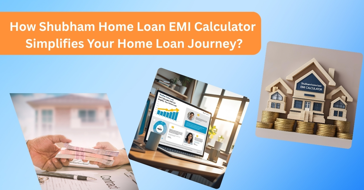 How Shubham Home Loan EMI Calculator Simplifies Your Home Loan Journey