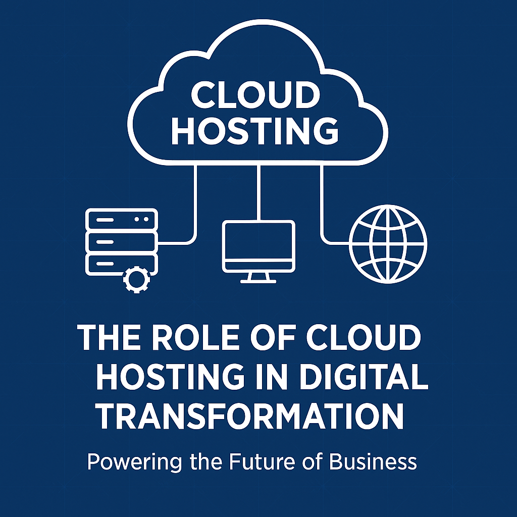 The Role of Cloud Hosting in Digital Transformation