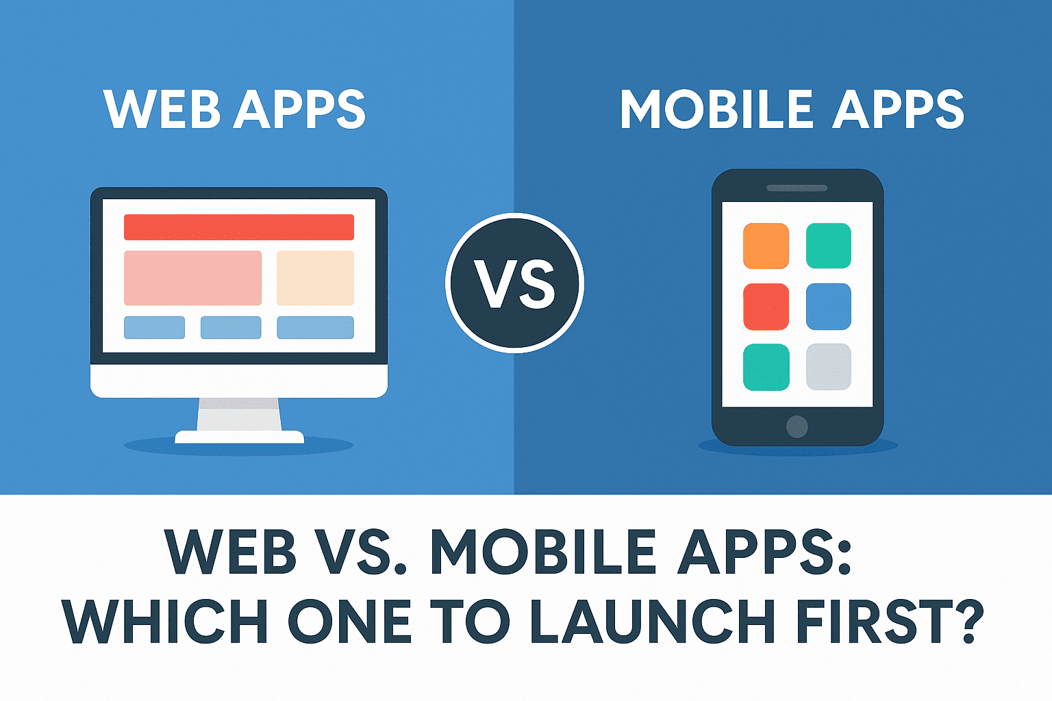 Web vs. Mobile Apps: Which One to Launch First?