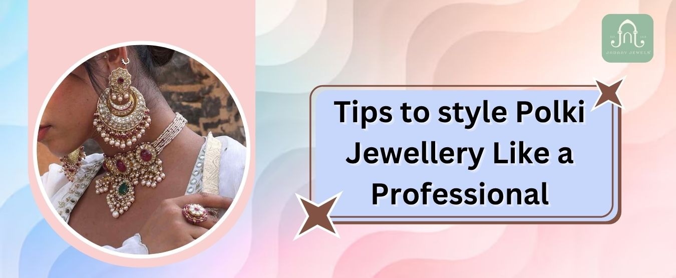 Tips to Style Polki Jewellery Like a Professional