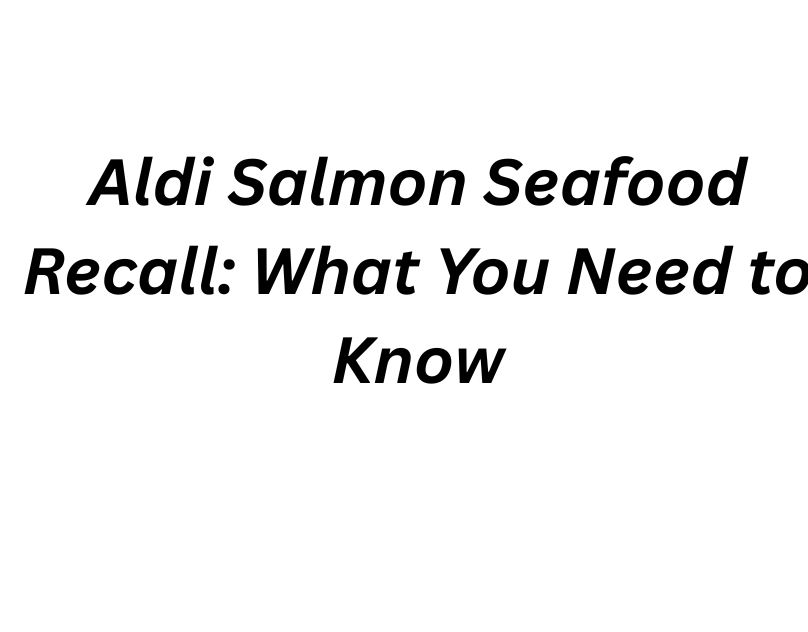 Aldi Salmon Seafood Recall: What You Need to Know