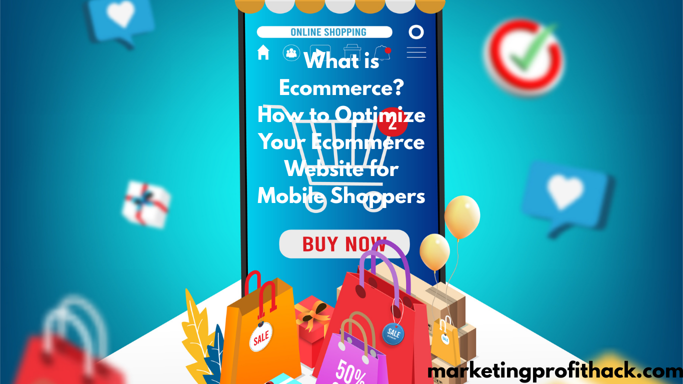 What is Ecommerce? How to Optimize Your Ecommerce Website for Mobile Shoppers