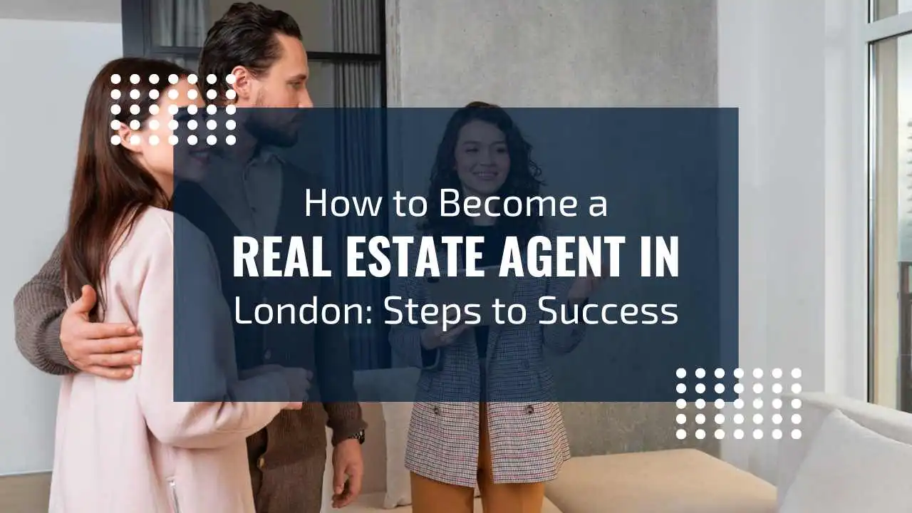How to Become a Real Estate Agent in London