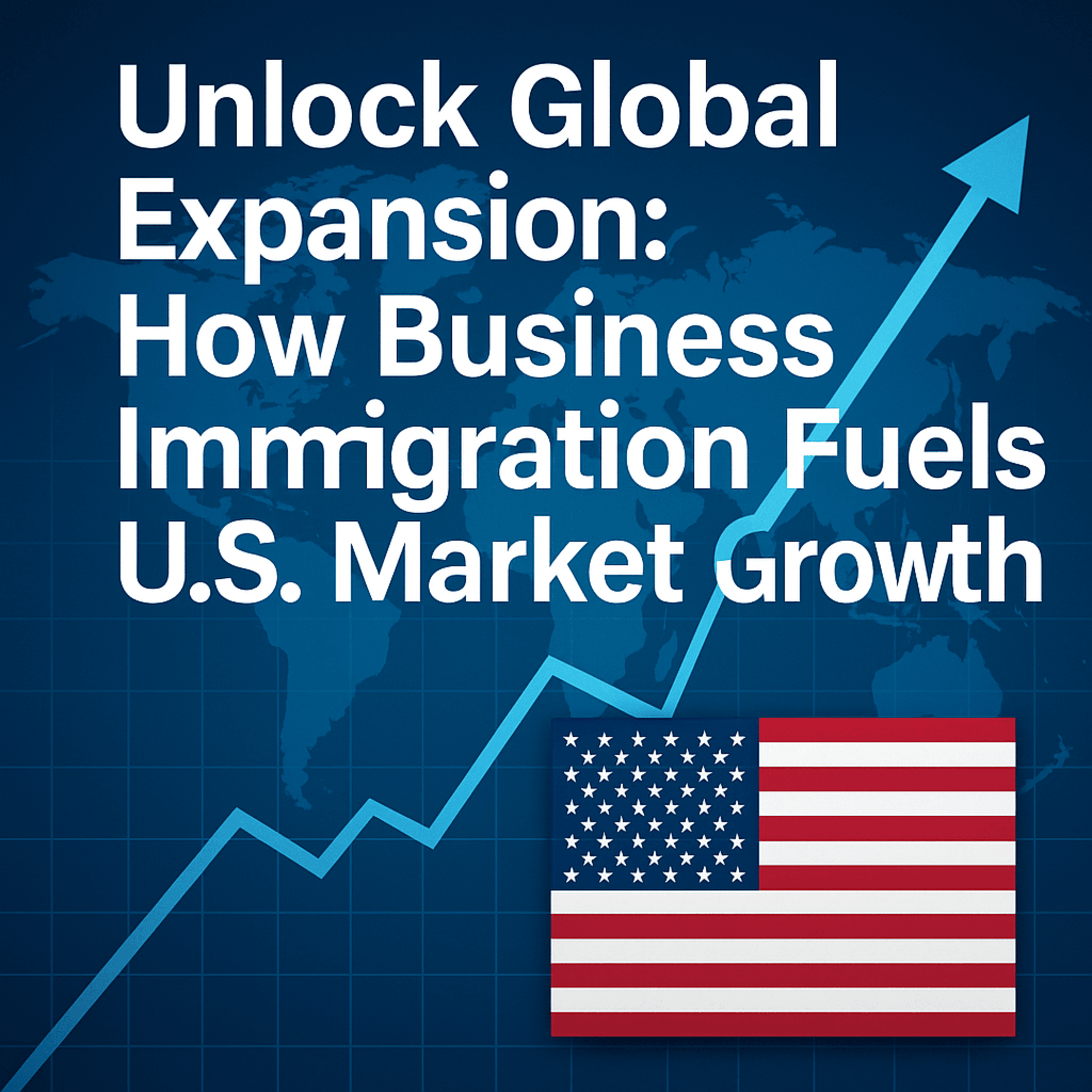Unlock Global Expansion: How Business Immigration Fuels U.S. Market Growth