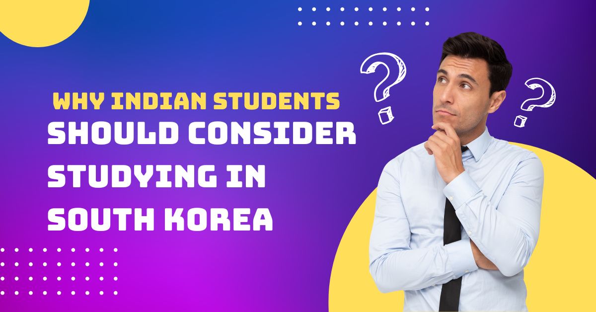 Why Indian Students Should Consider Studying in South Korea