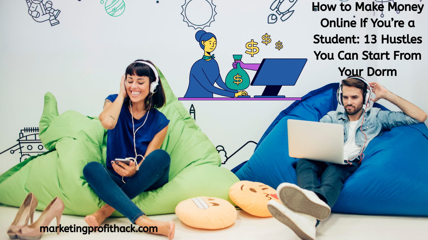 How to Make Money Online If You’re a Student: 13 Hustles You Can Start From Your Dorm