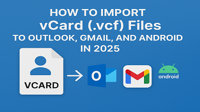 How to Import vCard (.vcf) Files to Outlook, Gmail, and Android in 2025?