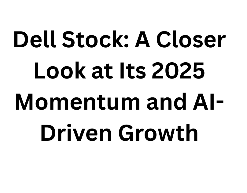 Dell Stock: A Closer Look at Its 2025 Momentum and AI-Driven Growth
