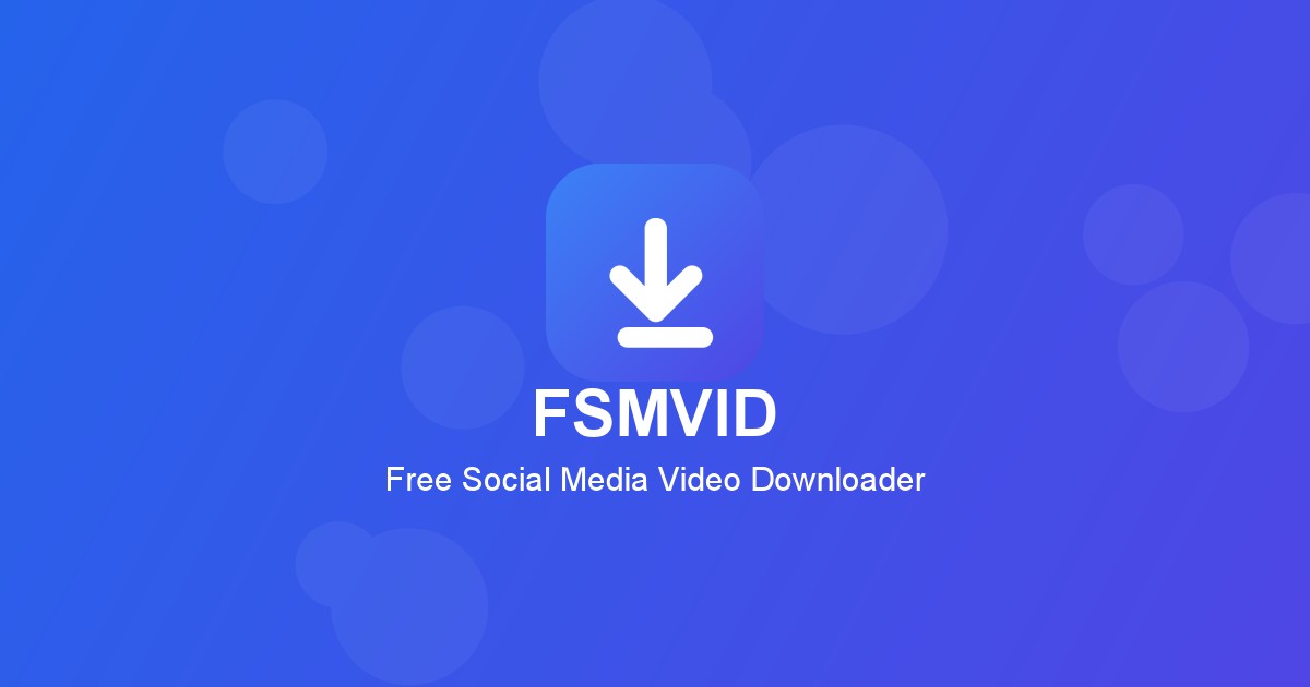 FSMVID.com – The Ultimate Free Video Downloader for All Your Social Media Needs