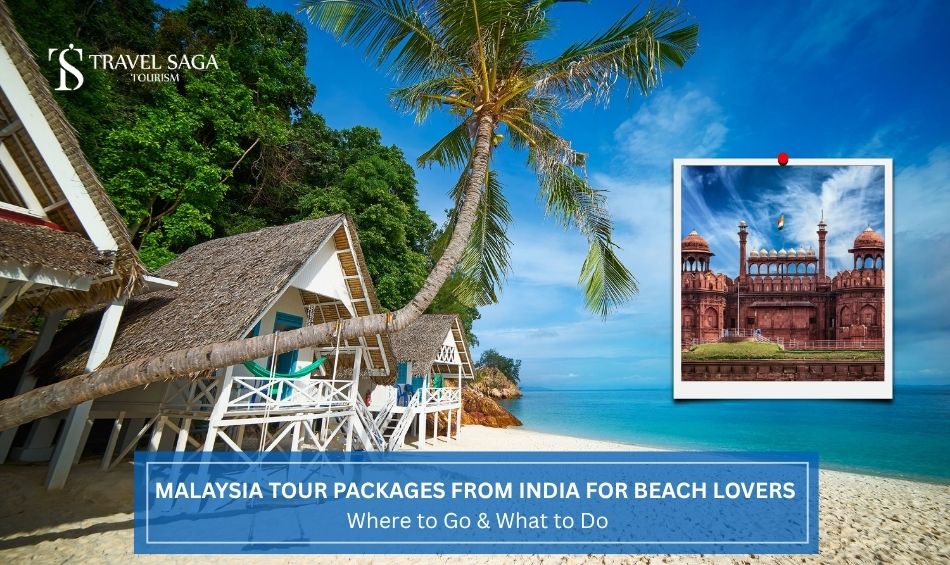 Malaysia Tour Packages from India for Beach Lovers: Where to Go & What to Do