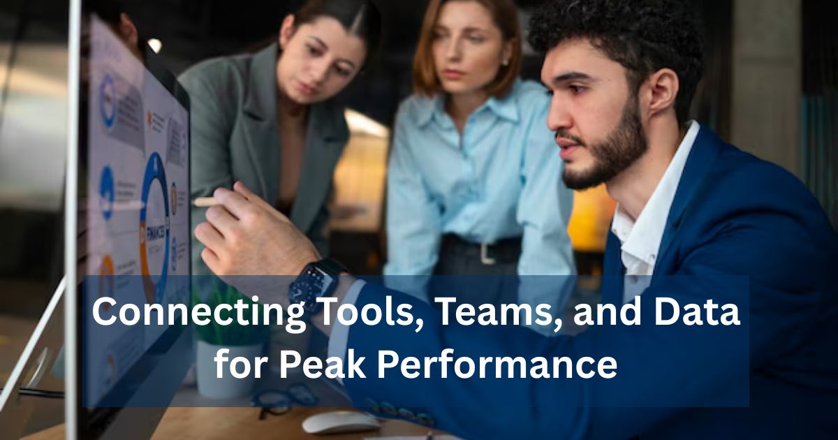 Connecting Tools, Teams, and Data for Peak Performance