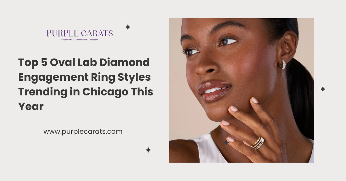 Top 5 Oval Lab Diamond Engagement Ring Styles Trending in Chicago This Year