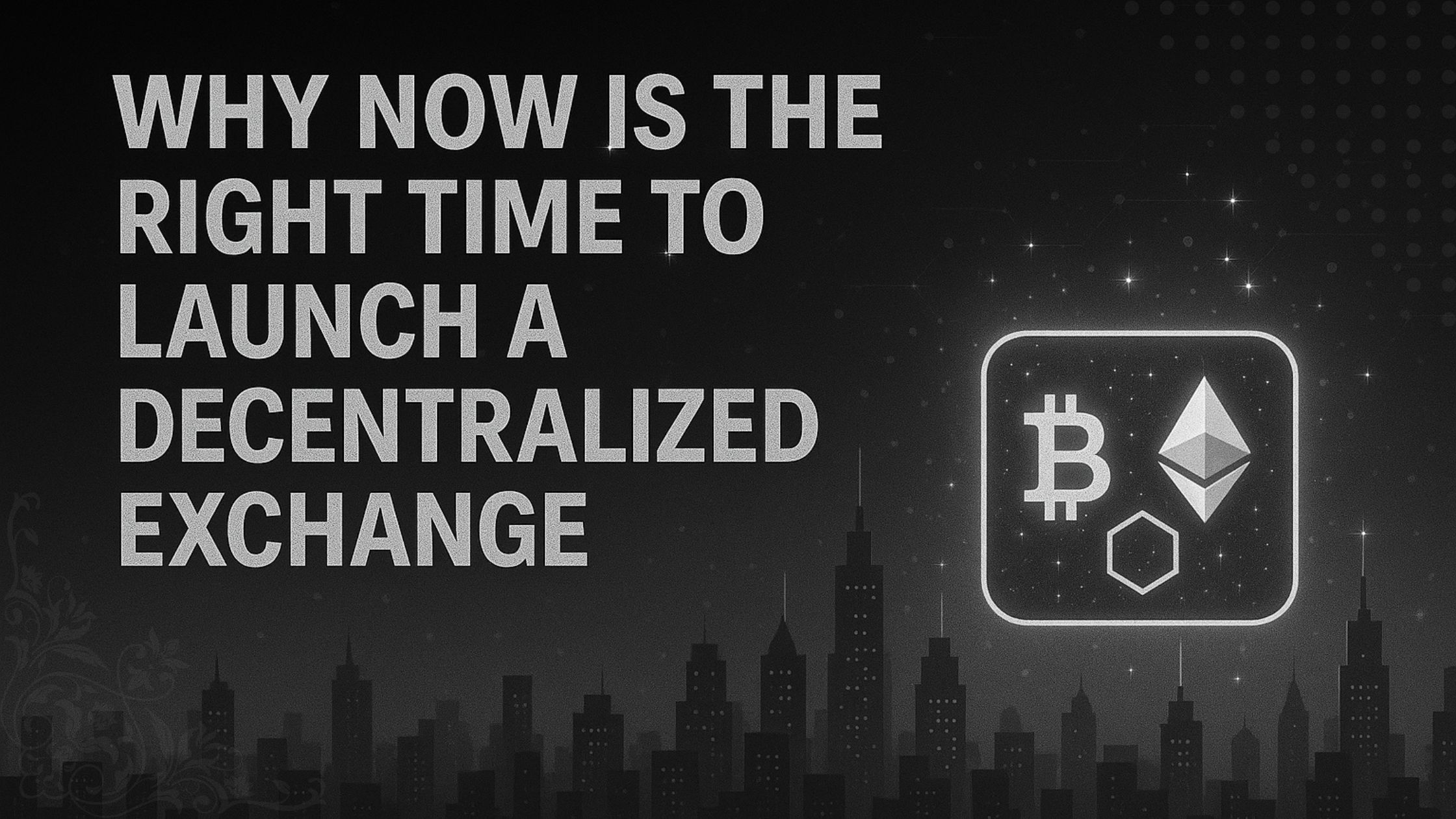 Why Now Is the Right Time to Launch a Decentralized Exchange