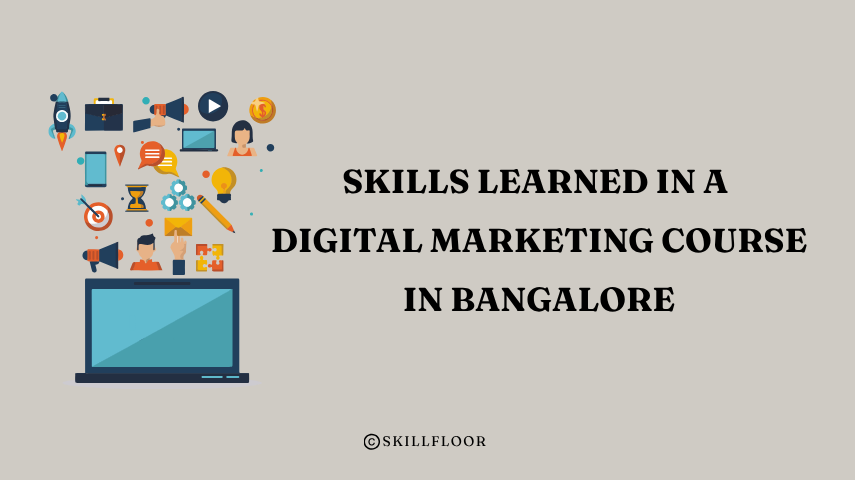 Top Skills Learned in a Digital Marketing Course in Bangalore - Skillfloor