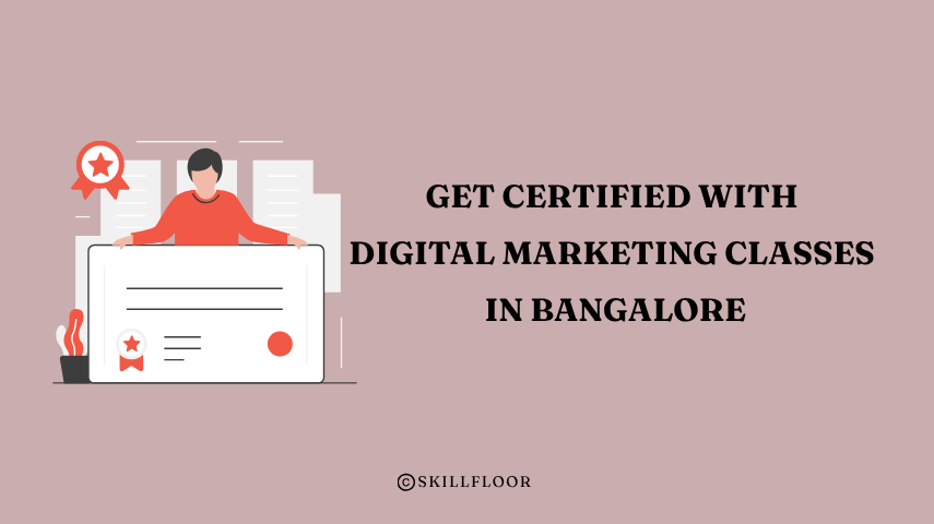 Get Certified with Digital Marketing Classes in Bangalore - Skillfloor
