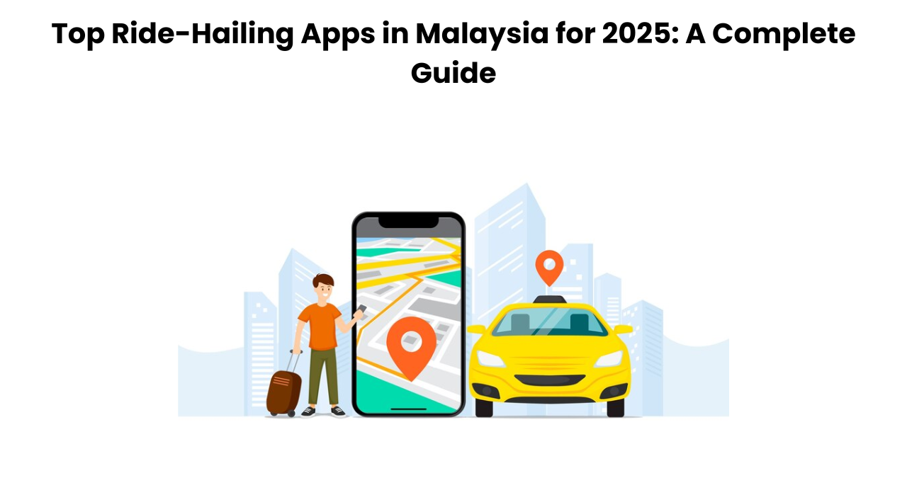 Top Ride-Hailing Apps in Malaysia for 2025: A Complete Guide