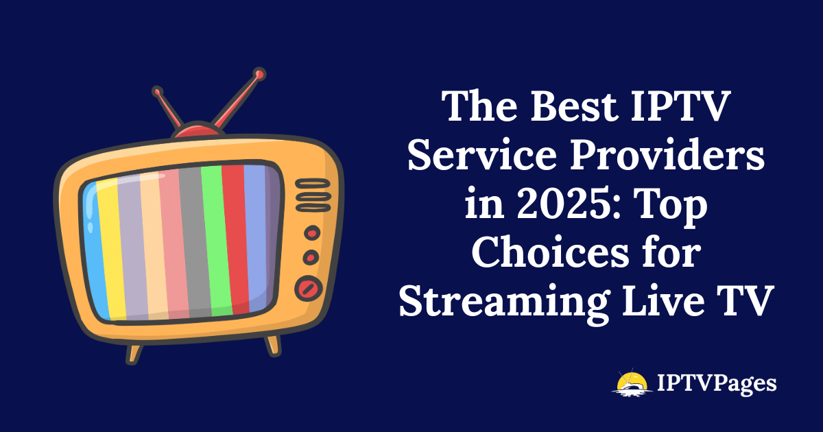 The Best IPTV Service Providers in 2025: Top Choices for Streaming Live TV
