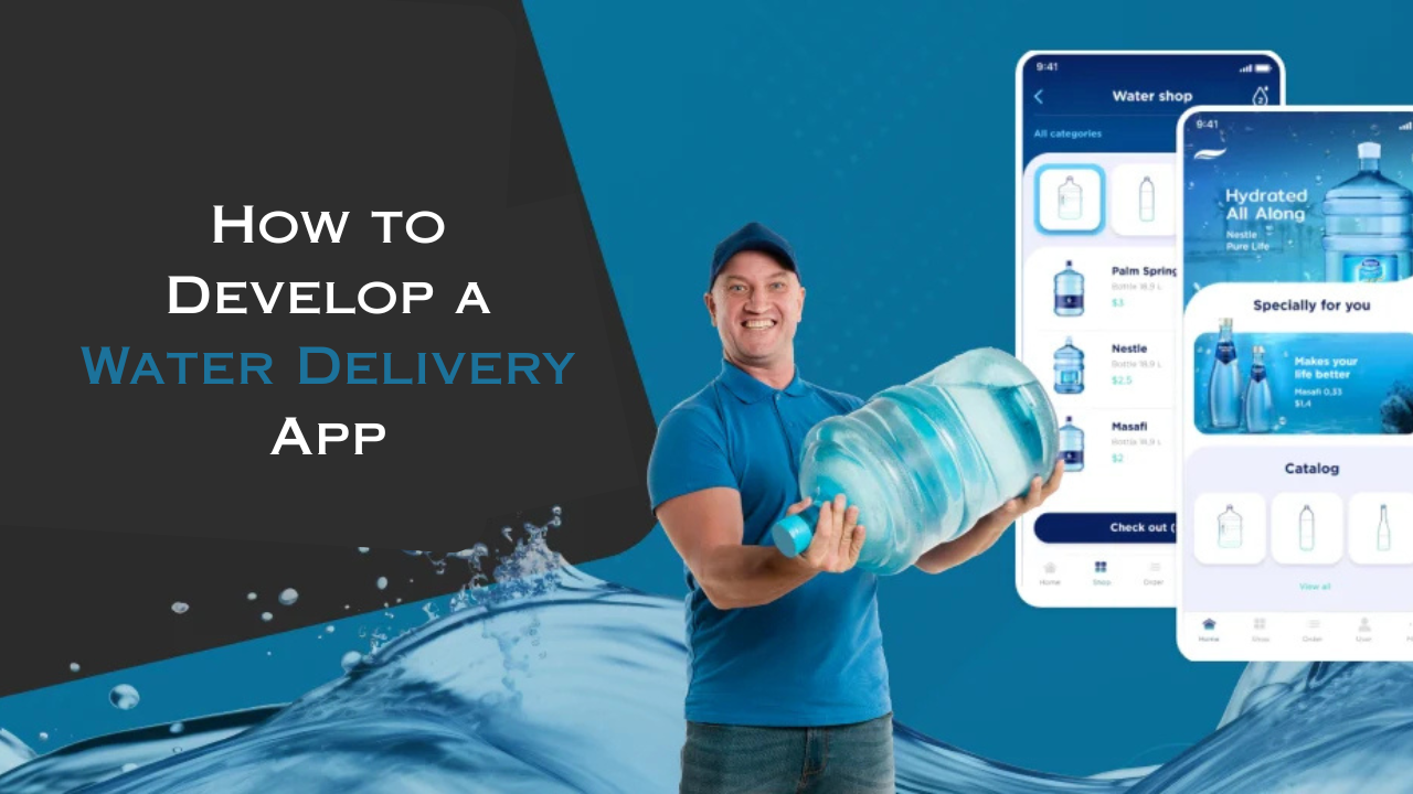 How to Develop a Water Delivery App: A Comprehensive Overview