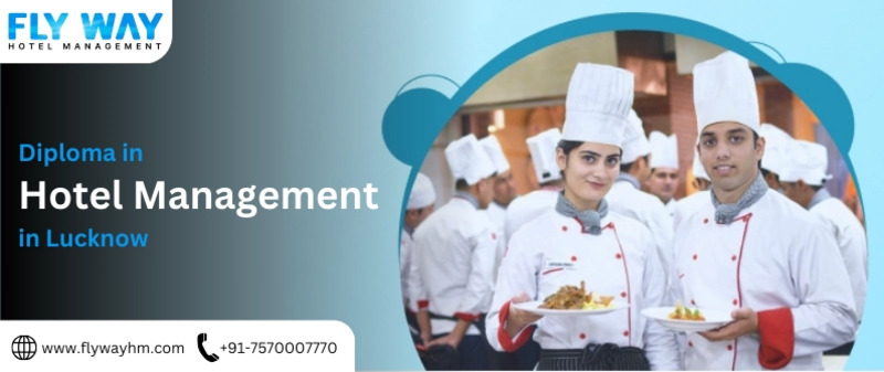 Unlock Your Future with a Diploma in Hotel Management in Lucknow – Join Flyway Institute