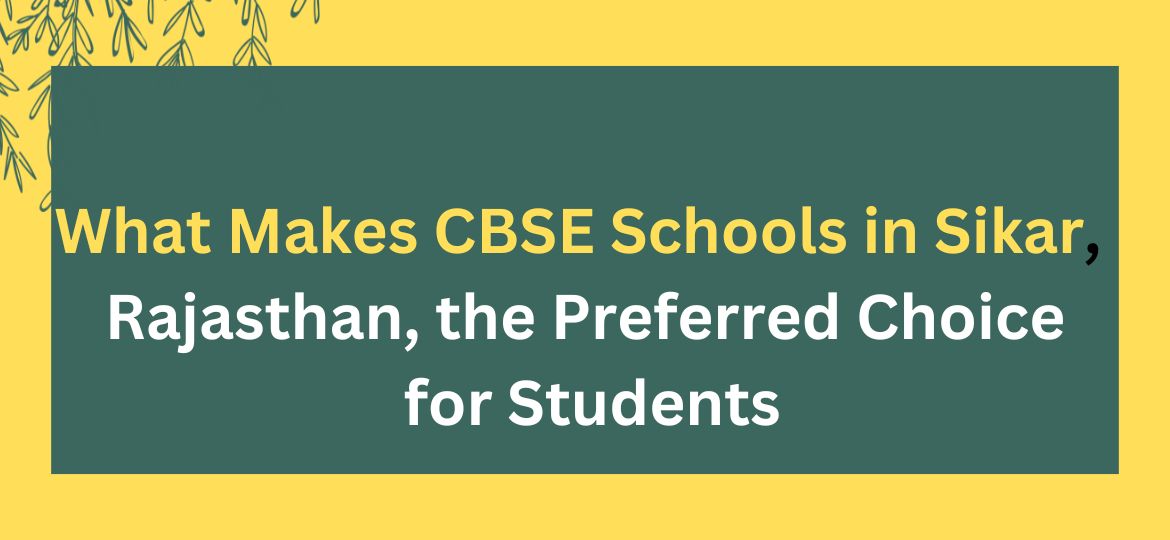 What Makes CBSE Schools in Sikar, Rajasthan, the Preferred Choice for Students