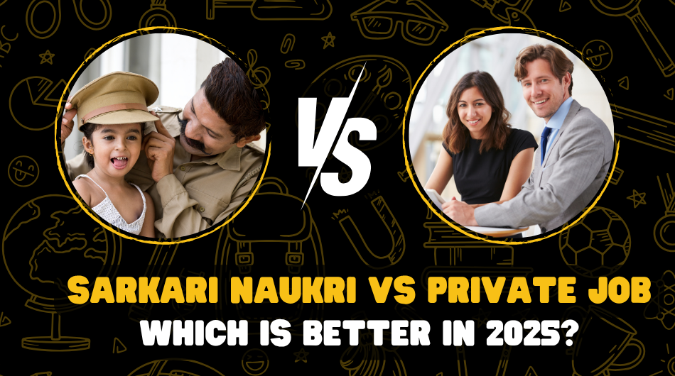 Sarkari Naukri vs Private Job: Which Is Better in 2025?
