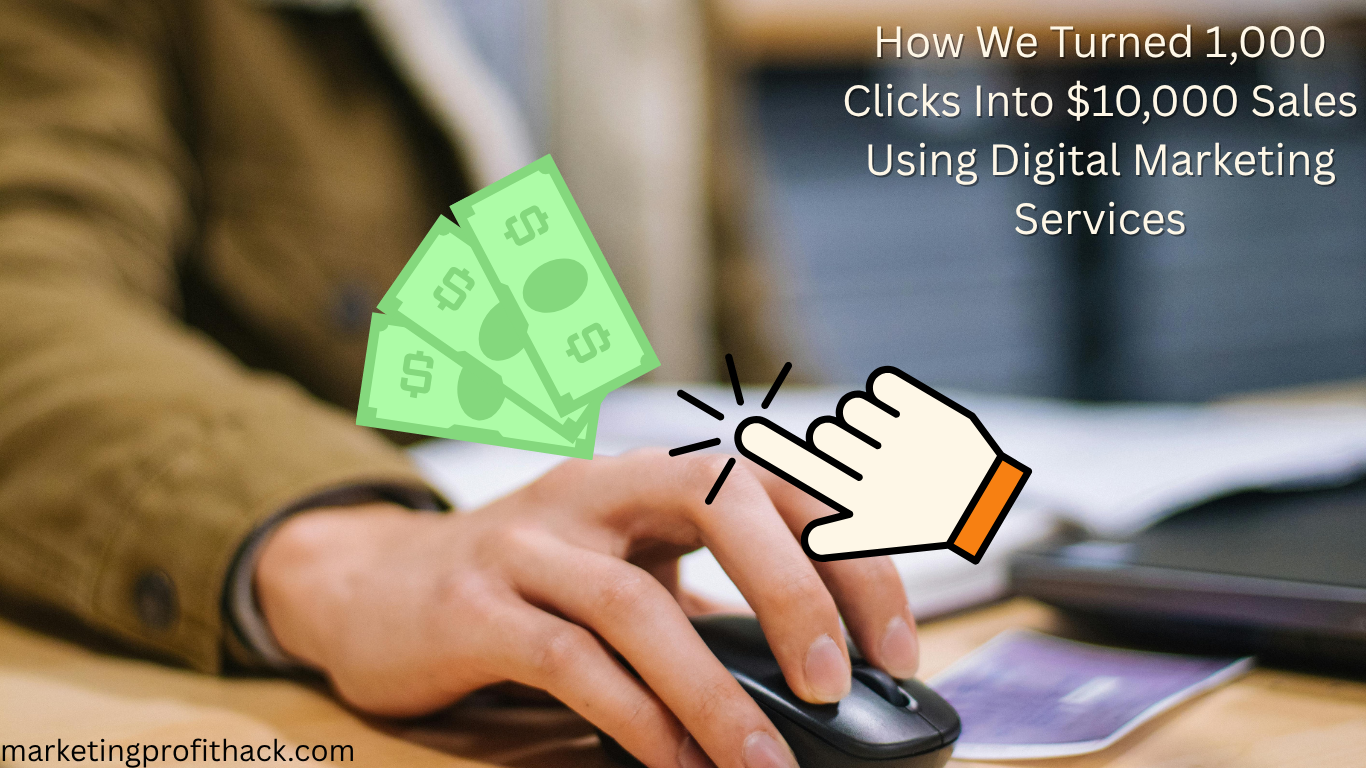 How We Turned 1,000 Clicks Into $10,000 Sales Using Digital Marketing Services