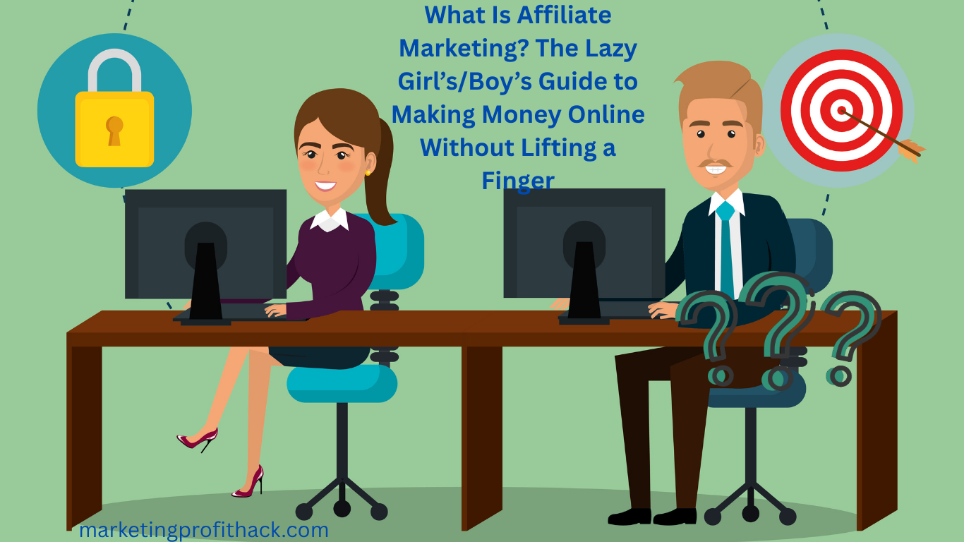 What Is Affiliate Marketing? The Lazy Girl’s/Boy’s Guide to Making Money Online Without Lifting a Finger