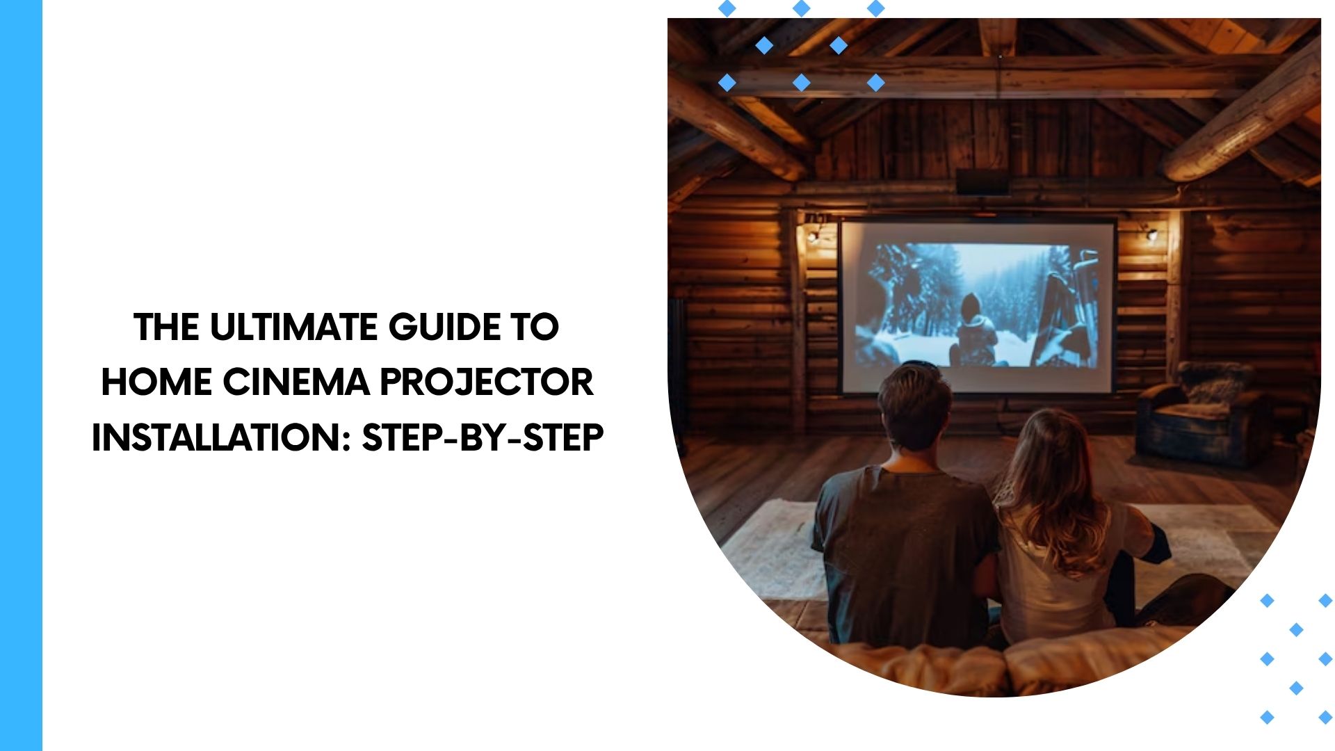 The Ultimate Guide to Home Cinema Projector Installation: Step-by-Step