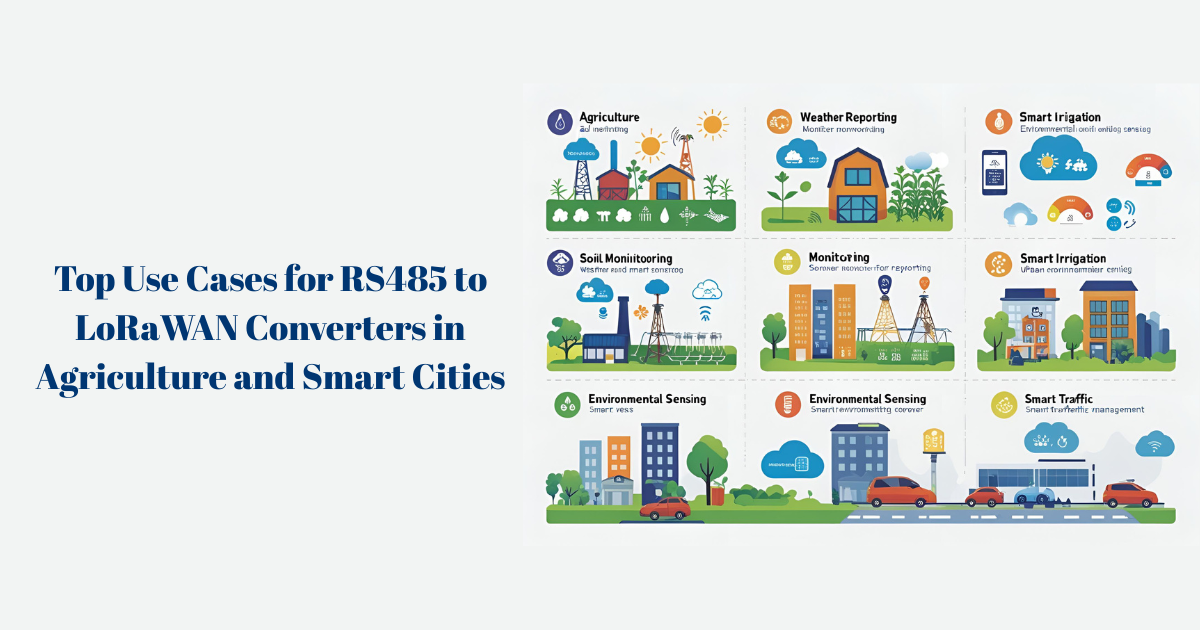Top Use Cases for RS485 to LoRaWAN Converters in Agriculture and Smart Cities