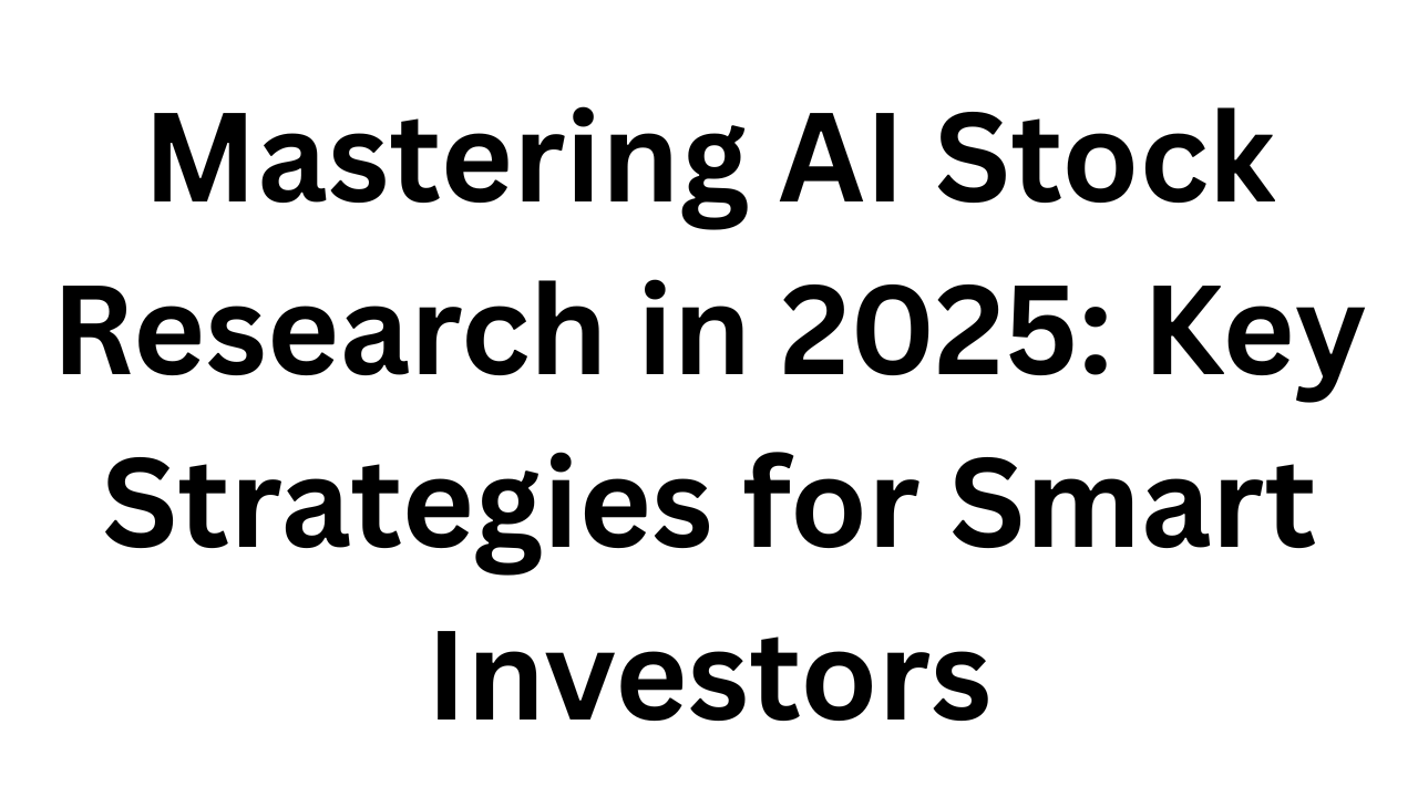 Mastering AI Stock Research in 2025: Key Strategies for Smart Investors