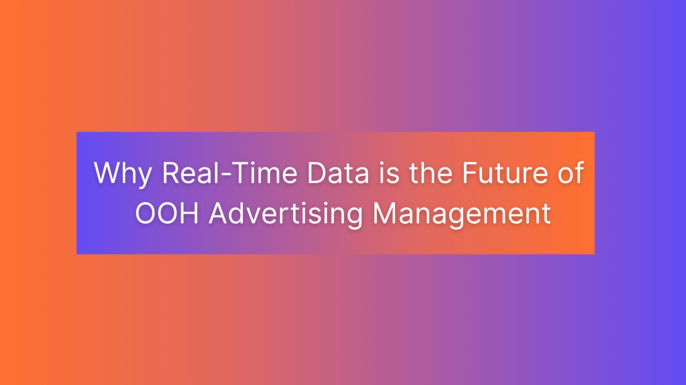 Why Real-Time Data is the Future of OOH Advertising Management