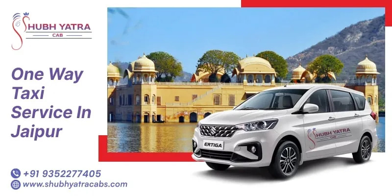 One-Way Taxi Service in Jaipur by Shubh Yatra Cabs – Reliable, Affordable & Comfortable Travel Solutions