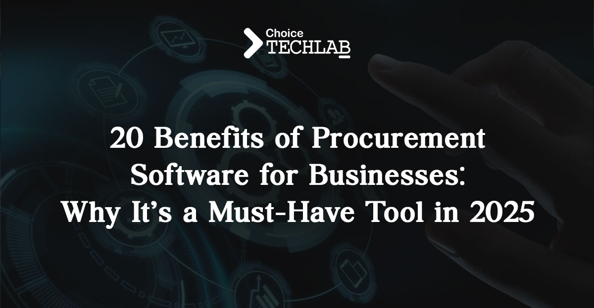 20 Benefits of Procurement Software for Businesses: Why It’s a Must-Have Tool in 2025