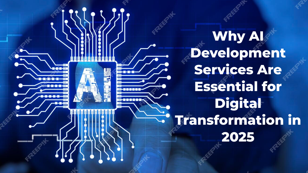 Why AI Development Services Are Essential for Digital Transformation in 2025