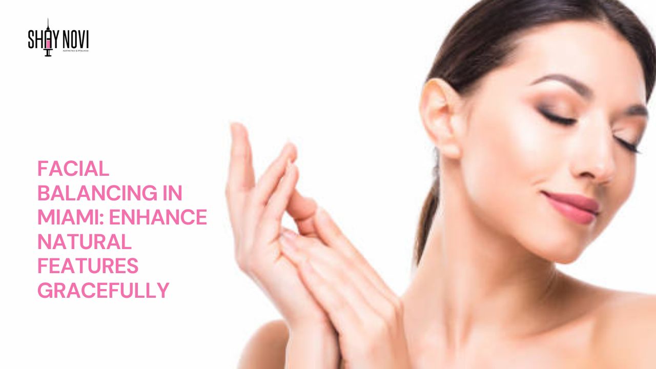 Expert Tips for Facial Balancing in Miami You Must Know