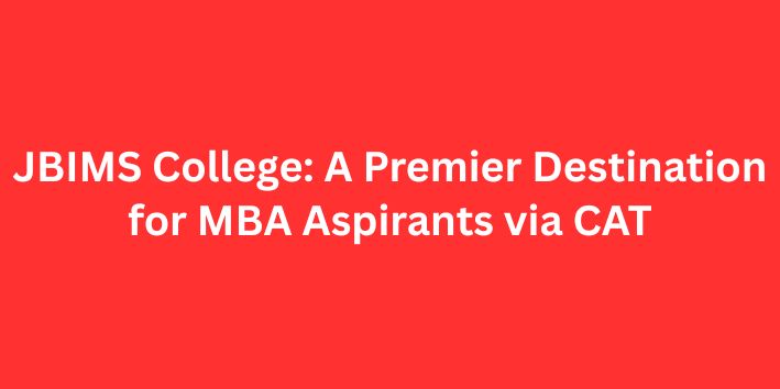 JBIMS College: A Premier Destination for MBA Aspirants via CAT