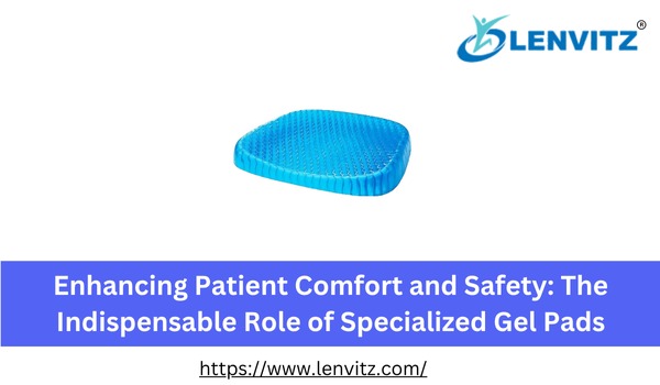 Enhancing Patient Comfort and Safety: The Indispensable Role of Specialized Gel Pads