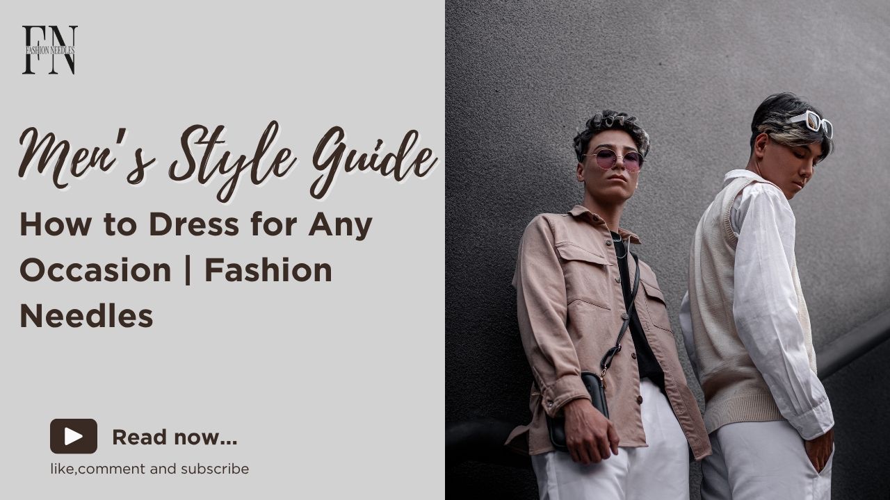 Men’s Style Guide: How to Dress for Any Occasion | Fashion Needles