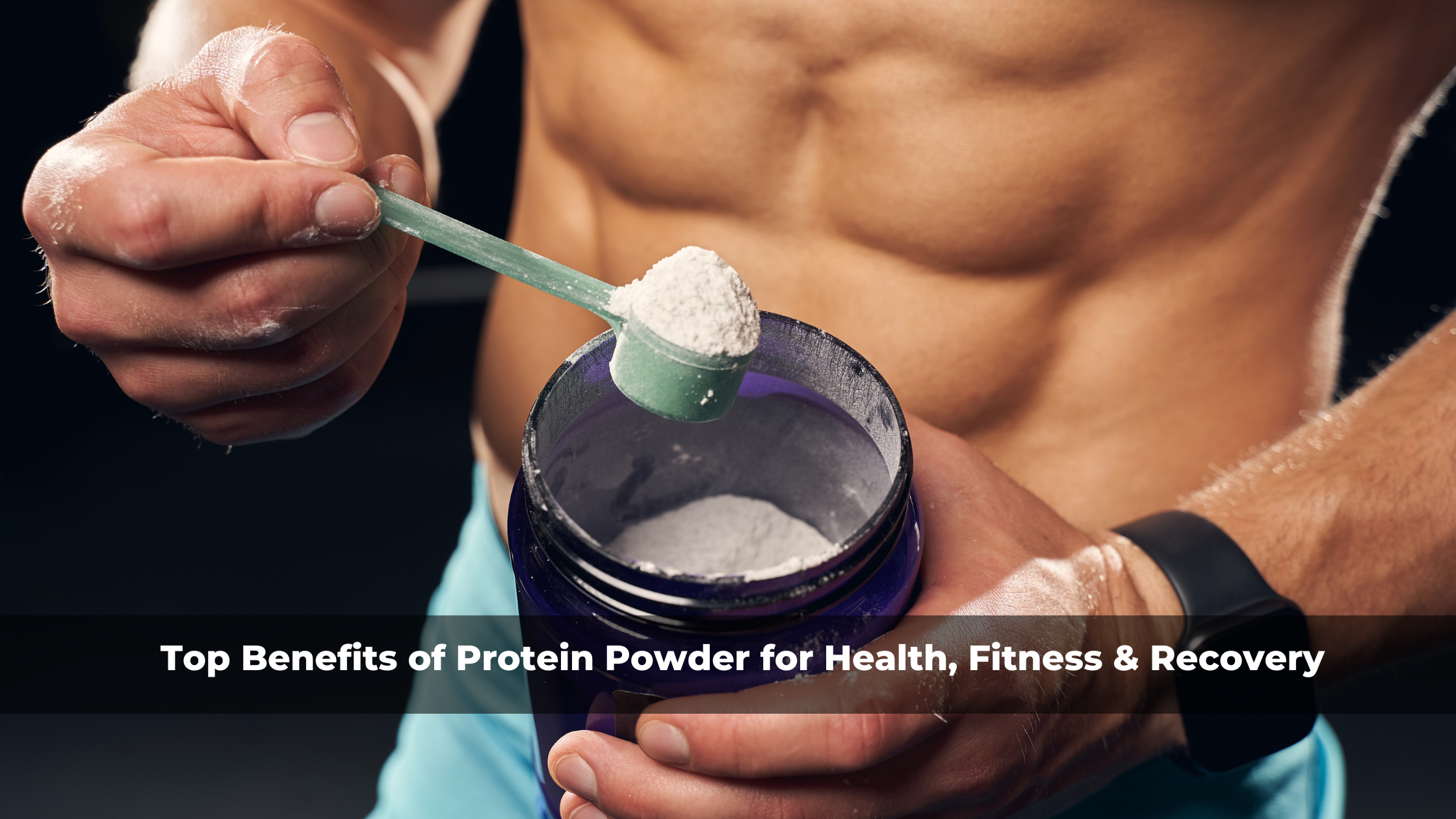 Top Benefits of Protein Powder for Health, Fitness & Recovery