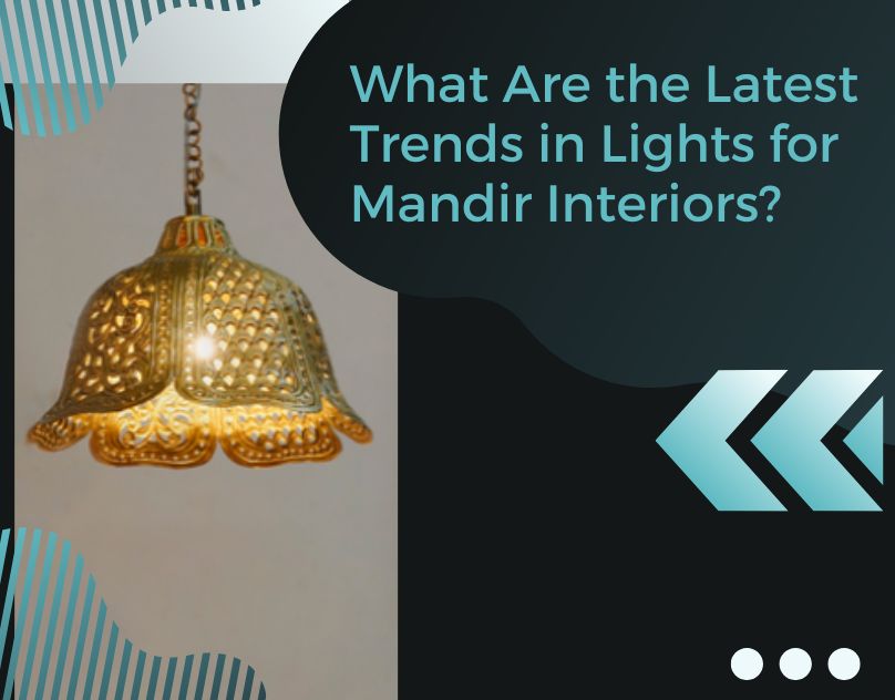 What Are the Latest Trends in Lights for Mandir Interiors?