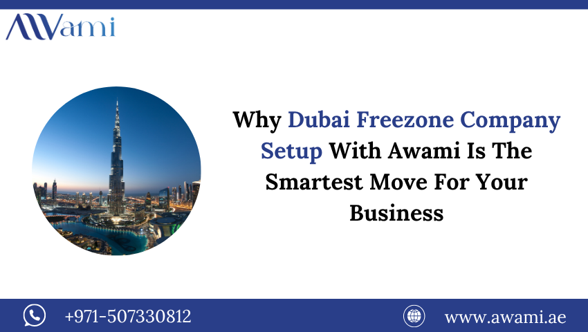 Why Dubai Freezone Company Setup With Awami Is The Smartest Move For Your Business