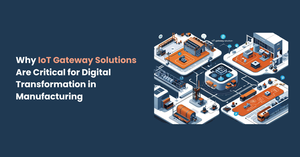 Why IoT Gateway Solutions Are Critical for Digital Transformation in Manufacturing