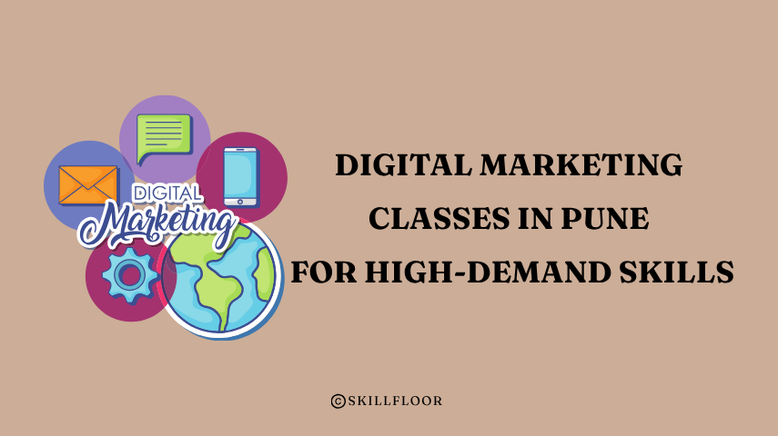 Top Digital Marketing Classes in Pune for High-Demand Skills - Skillfloor