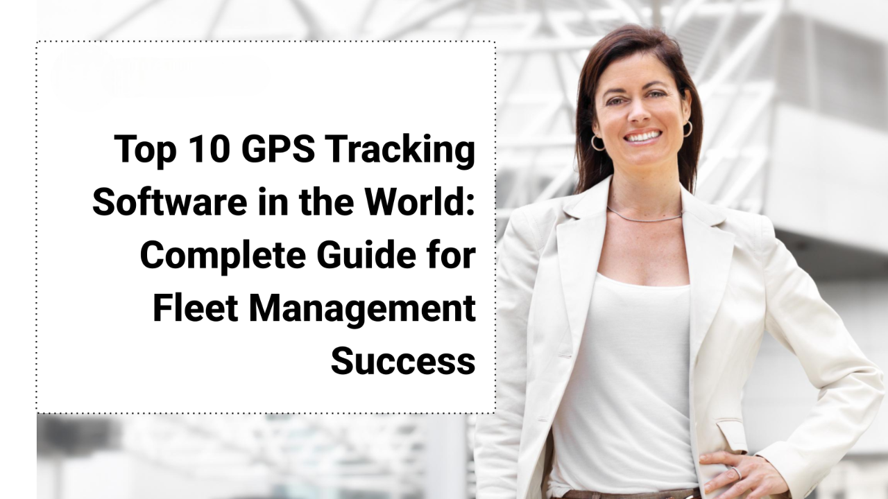 Top 10 GPS Tracking Software in the World: Complete Guide for Fleet Management Success